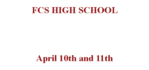 Rounded Rectangle: FCS HIGH SCHOOL April 10th and 11th